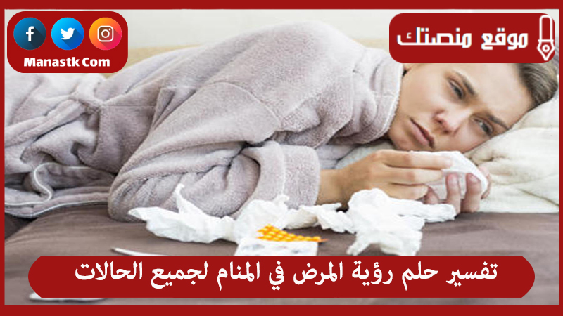 تفسير حلم رؤية المرض في المنام لجميع الحالات