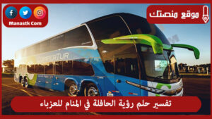 تفسير حلم رؤية الحافلة في المنام للعزباء
