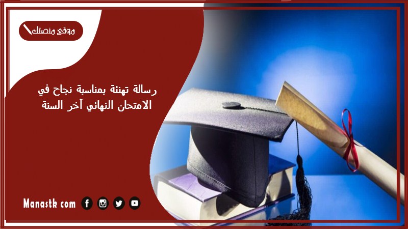رسالة تهنئة بمناسبة نجاح في الامتحان النهائي آخر السنة