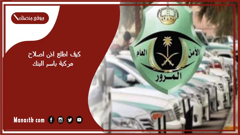كيف اطلع اذن اصلاح مركبة باسم البنك