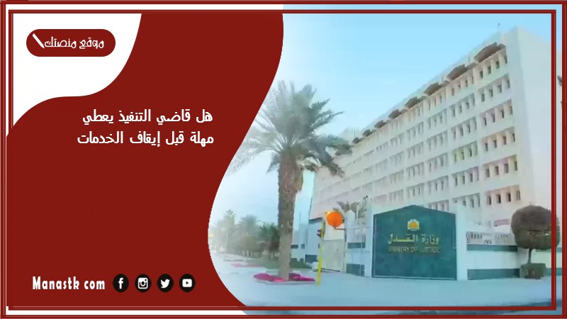 هل قاضي التنفيذ يعطي مهلة قبل إيقاف الخدمات