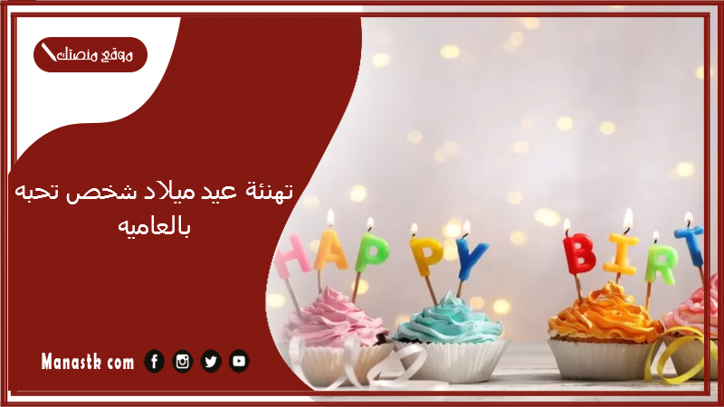 تهنئة عيد ميلاد شخص تحبه بالعاميه